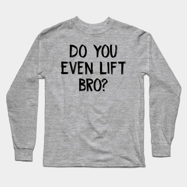 Do You Even Lift bro Long Sleeve T-Shirt by TIHONA